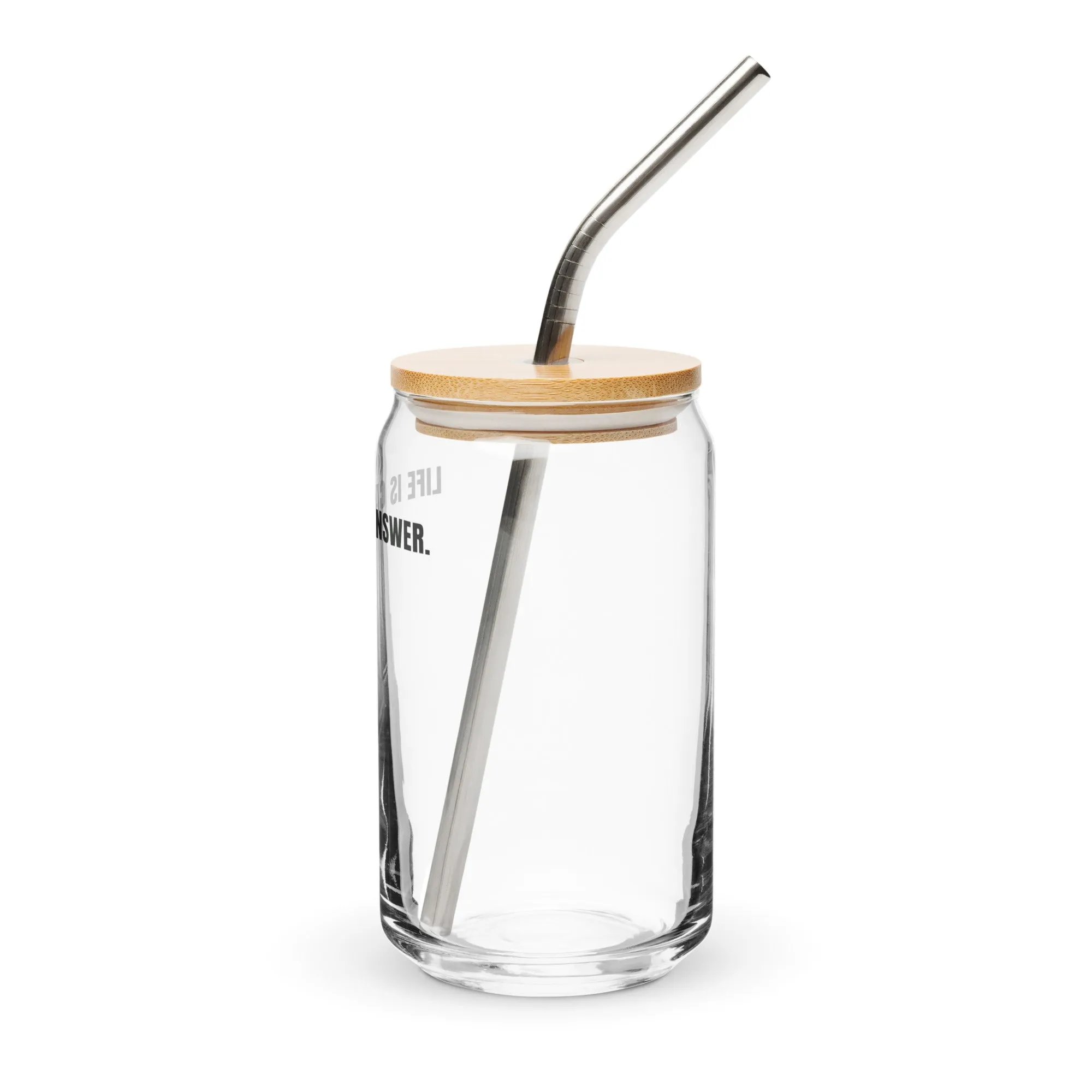 LIFE IS CALLING. ANSWER. Can-Shaped Glass
