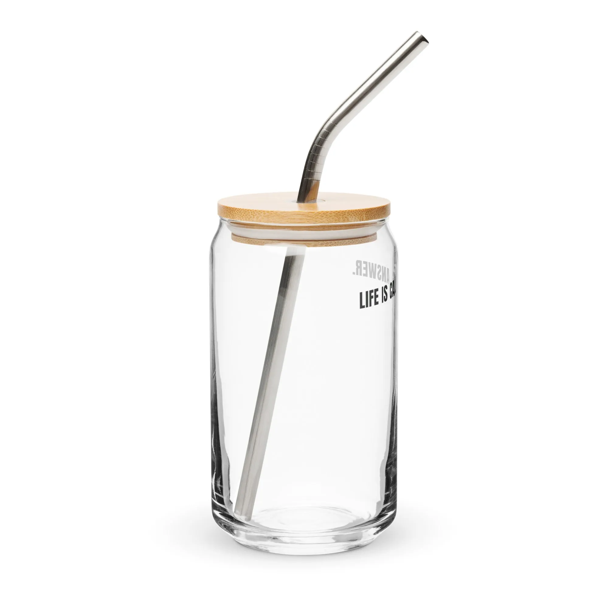 LIFE IS CALLING. ANSWER. Can-Shaped Glass