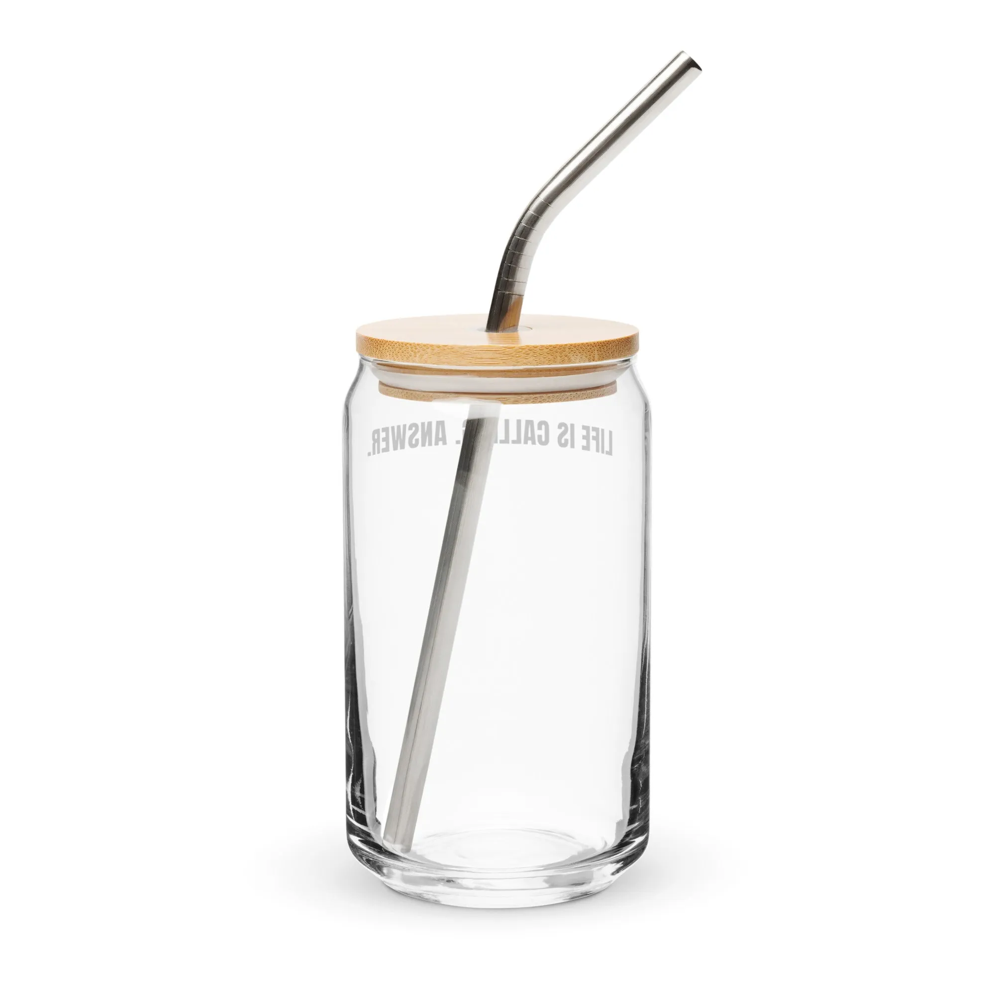 LIFE IS CALLING. ANSWER. Can-Shaped Glass